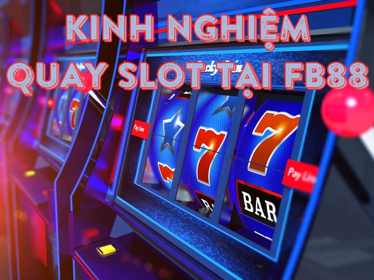 Kinh nghiệm chơi quay slot tại Fb88