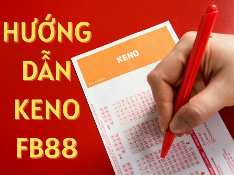 keno fb88 - trúng lớn với tỷ lệ thưởng cao nhất 3 hướng dẫn chơi keno fb88