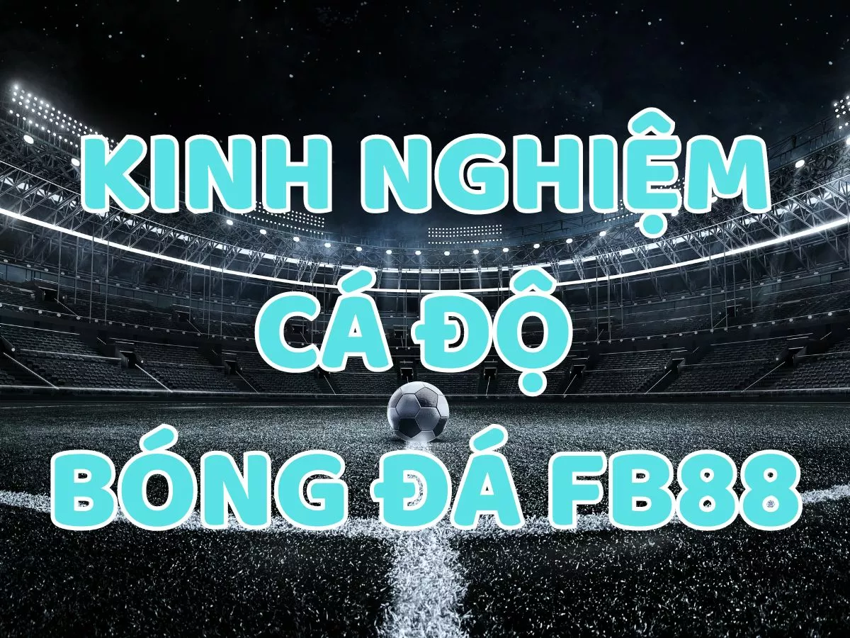 kinh nghiệm cá độ bóng đá fb88