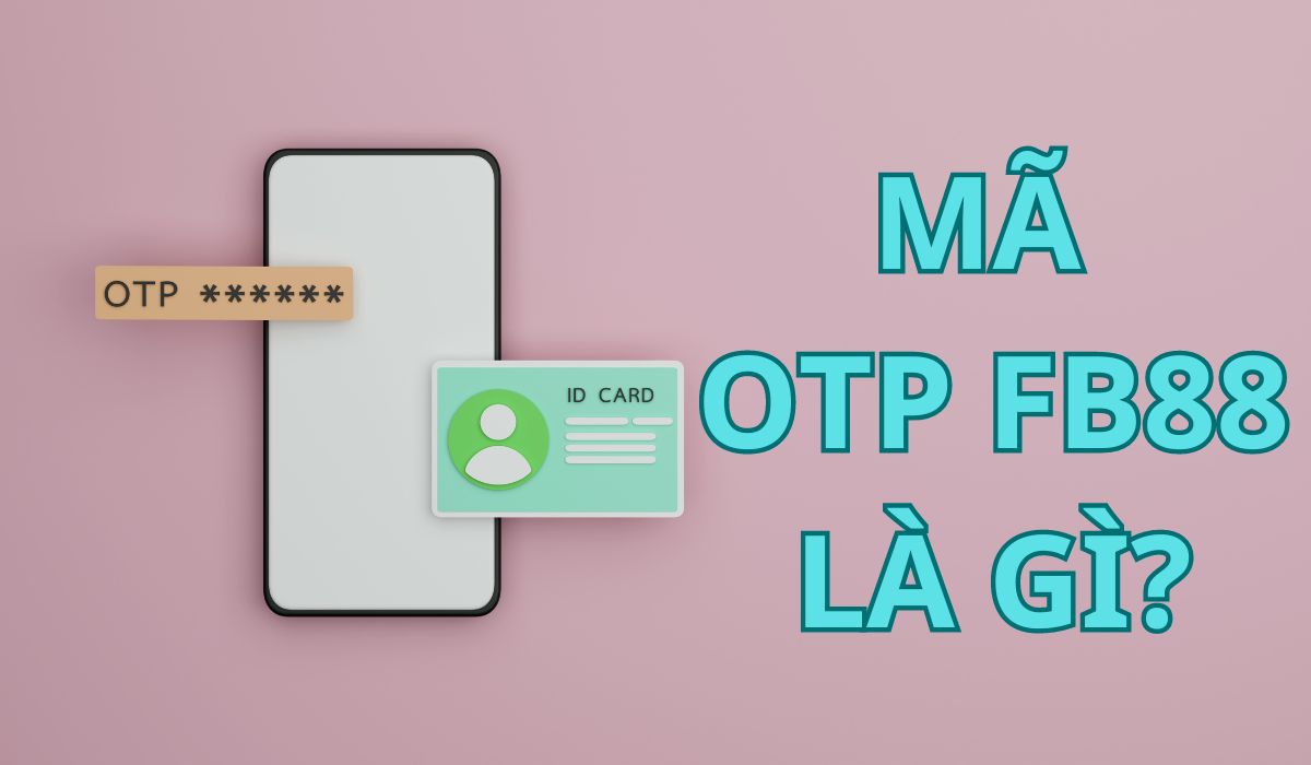 mã otp fb88 là gì?