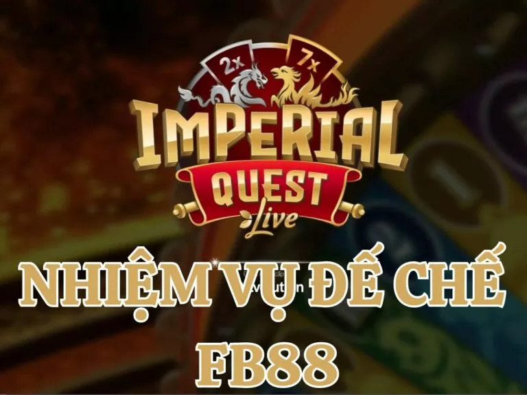nhiệm vụ đế chế fb88 - cách chơi game show cá cược chuẩn 7 nhiệm vụ đế chế fb88